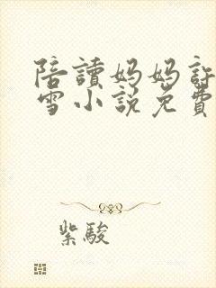 陪读妈妈许婷李雪小说免费阅读全文