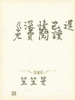 《深情已迟暮》免费阅读