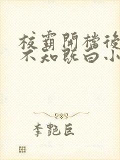校霸开档后by不知既白小说免费阅读txt