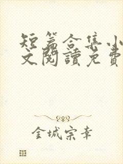 短篇合集小说全文阅读免费无弹窗