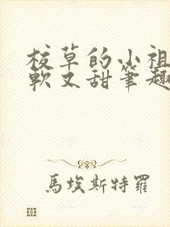 校草的小祖宗又软又甜笔趣阁