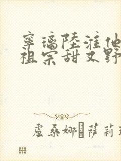 宁璃陆淮他的小祖宗甜又野