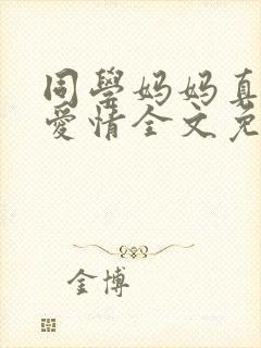 同学妈妈真挚的爱情全文免费阅读