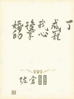 婚后我成了大佬的掌心宠