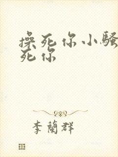 操死你小骚货操死你