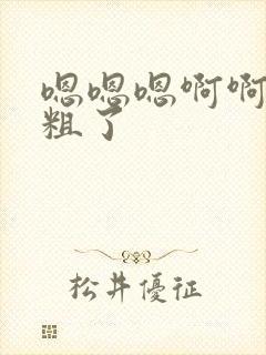 嗯嗯嗯啊啊啊太粗了