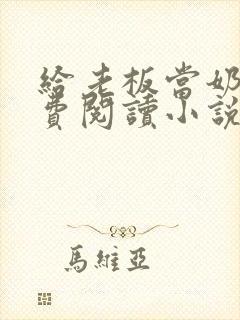 给老板当奶妈免费阅读小说