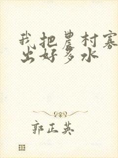 我把农村寡妇日出好多水