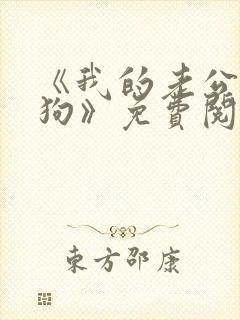 《我的老公是条狗》免费阅读