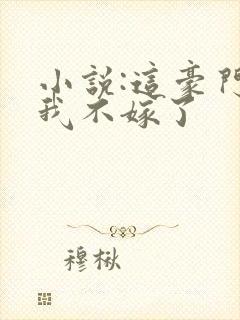 小说:这豪门,我不嫁了
