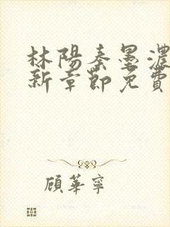 林阳秦墨浓说最新章节免费阅封面