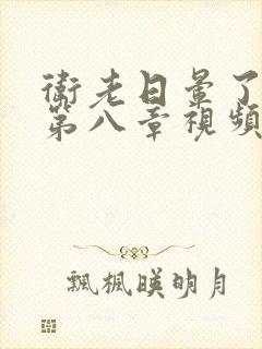 卫老日晕了淑蓉第八章视频