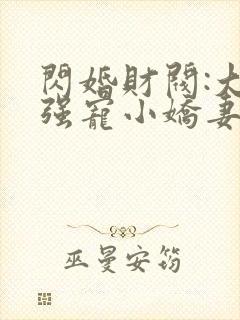 闪婚财阀:大叔强宠小娇妻免费阅读全