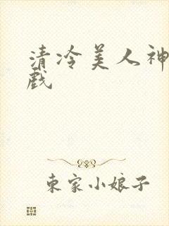 清冷美人神奇游戏