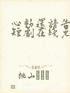 心动还请告诉我短剧在线免费观看