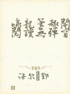 鸣龙笔趣阁免费阅读无弹窗