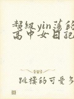 超级yin荡的高中女日记h