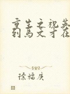 重生之祝英台遇到马文才在线阅读