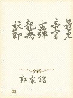 妖龙古帝最新章节无弹窗免费阅读