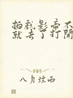 拍戏影帝不小心就去了打开暗扣