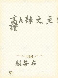 高h辣文免费阅读