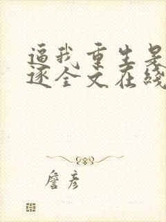 逼我重生是吧程逐全文在线阅读