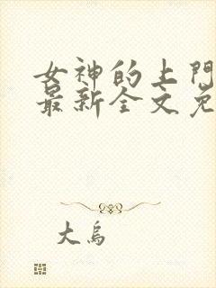 女神的上门豪婿最新全文免费阅读