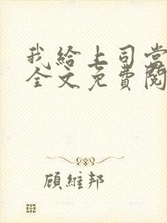 我给上司当奶妈全文免费阅读小说