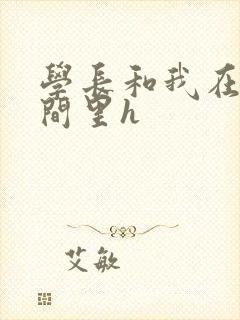 学长和我在卫生间里h