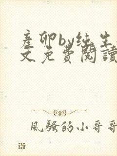 产卵by纯生全文免费阅读笔趣阁
