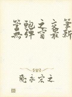 管鲍之交笔趣阁无弹窗最新章节更新