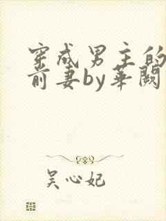 穿成男主的炮灰前妻by华阙阙