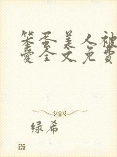 笨蛋美人被强制爱全文免费阅读全文