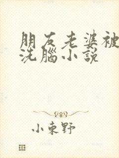朋友老婆被催眠洗脑小说
