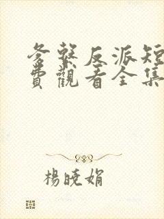 爹系反派短剧免费观看全集高清版