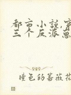 都市小说,穿成三个反派崽子的后娘怎么办