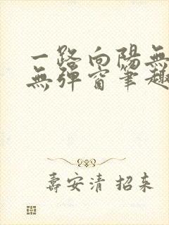 一路向阳无错字无弹窗笔趣阁
