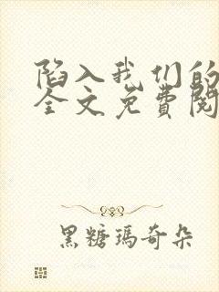 陷入我们的热恋全文免费阅读封面