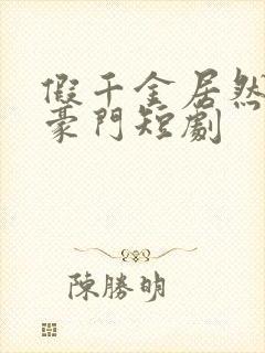假千金居然是真豪门短剧