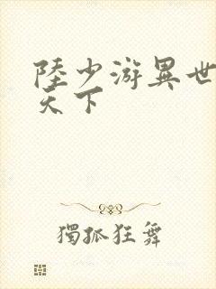 陆少游异世灵武天下
