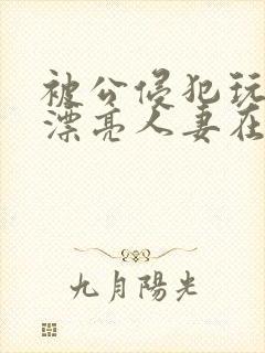 被公侵犯玩弄的漂亮人妻在线封面