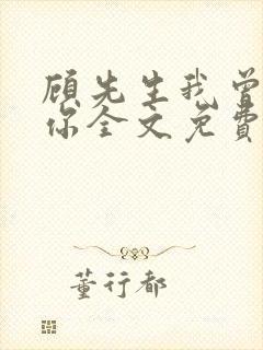 顾先生我曾爱过你全文免费阅读