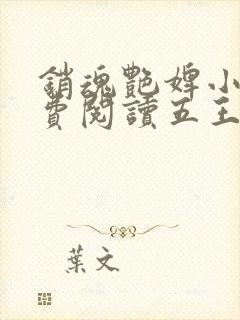 销魂艳婢小说免费阅读五王爷的小说