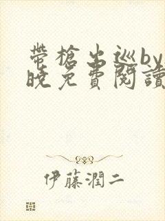 带枪出巡by欲晓免费阅读笔趣阁小说封面