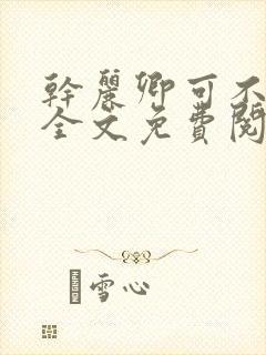 干丽卿可不可以全文免费阅读笔趣阁