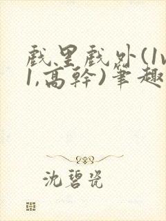 戏里戏外(1v1,高干)笔趣阁