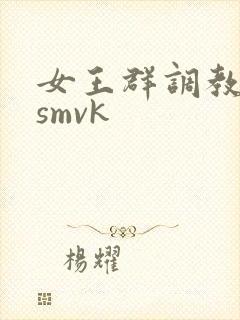 女王群调教男奴smvk