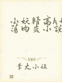 小妖精高h奶水荡肉爽小说