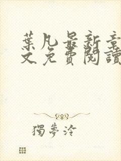 叶凡最新章节全文免费阅读无弹窗
