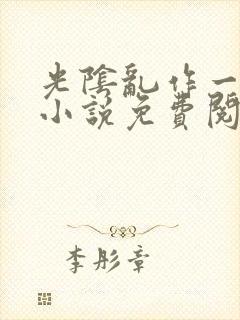 光阴乱作一团的小说免费阅读